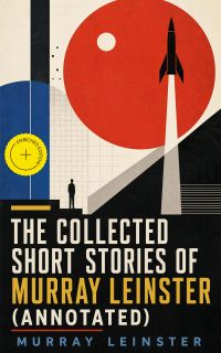 The Collected Short Stories of Murray Leinster (Annotated)