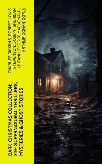 Dark Christmas Collection: 30+ Supernatural Thrillers, Mysteries & Ghost Stories