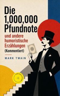 Die 1,000,000 Pfundnote und andere humoristische Erzählungen (Kommentiert)