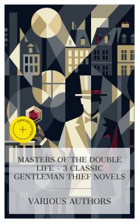 Masters of the Double Life – 3 Classic Gentleman Thief Novels