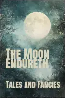 The Moon Endureth: Tales and Fancies