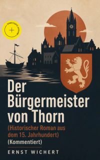 Der Bürgermeister von Thorn (Historischer Roman aus dem 15. Jahrhundert) (Kommentiert)