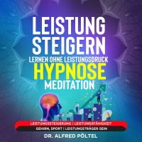 Leistung steigern lernen ohne Leistungsdruck - Hypnose / Meditation