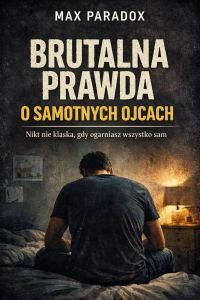 Brutalna prawda o samotnych ojcach - Nikt nie klaska, gdy ogarniasz wszystko sam