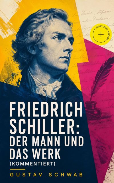 Friedrich Schiller: Der Mann und das Werk (Kommentiert)