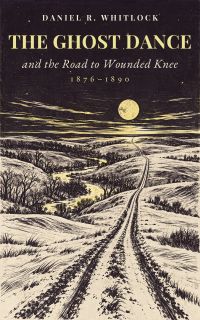 The Ghost Dance and the Road to Wounded Knee: 1876-1890