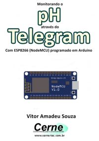 Monitorando O Ph Através Do Telegram Com Esp8266 (nodemcu) Programado Em Arduino
