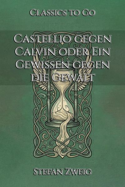 Castellio gegen Calvin oder Ein Gewissen gegen die Gewalt