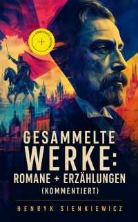Gesammelte Werke: Romane + Erzählungen (Kommentiert)