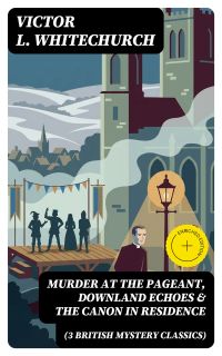 MURDER AT THE PAGEANT, DOWNLAND ECHOES & THE CANON IN RESIDENCE (3 British Mystery Classics)
