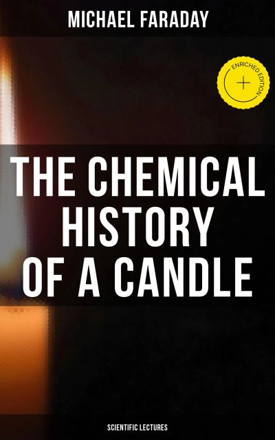 The Chemical History of a Candle (Scientific Lectures)