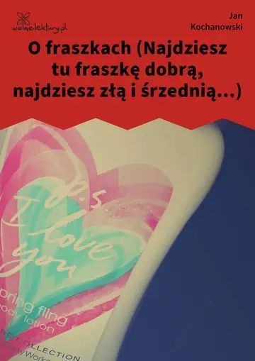 O fraszkach (Najdziesz tu fraszkę dobrą, najdziesz złą i śrzednią...)