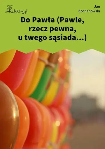 Do Pawła (Pawle, rzecz pewna, u twego sąsiada...)