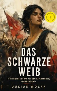Das schwarze Weib (Historischer Roman aus dem Bauernkriege) (Kommentiert)