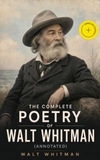 The Complete Poetry of Walt Whitman (Annotated)