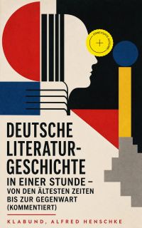 Deutsche Literaturgeschichte in einer Stunde - Von den ältesten Zeiten bis zur Gegenwart (Kommentiert)