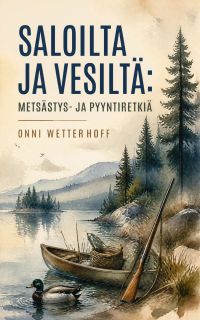 Saloilta ja vesiltä: Metsästys- ja pyyntiretkiä