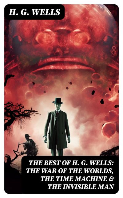 The Best of H. G. Wells: The War of the Worlds, The Time Machine & The Invisible Man