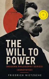 THE WILL TO POWER (Modern Philosophy Series) (Annotated)