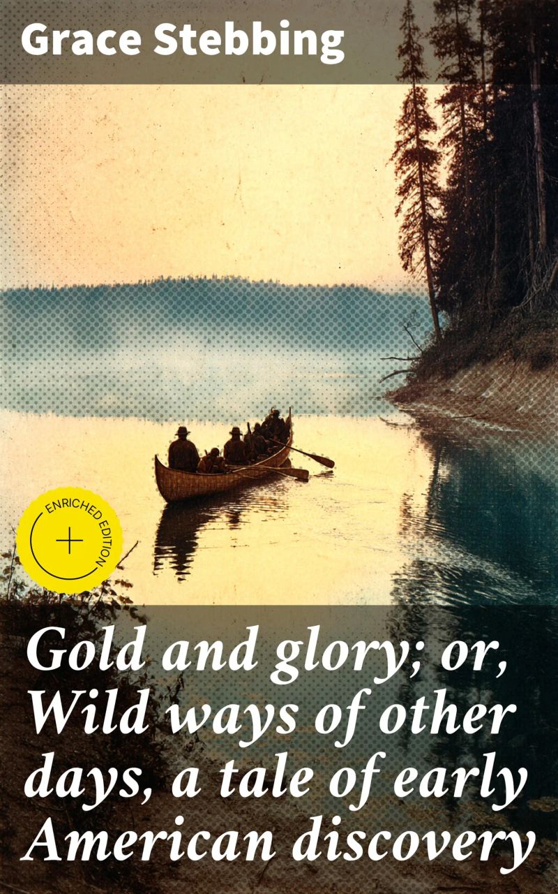 Gold and glory; or, Wild ways of other days, a tale of early American discovery