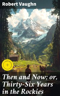 Then and Now; or, Thirty-Six Years in the Rockies