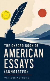 The Oxford Book of American Essays (Annotated)