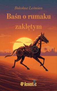 Wspaniały świat Leśmiana: Baśń o rumaku zaklętym (ze zbioru Klechdy sezamowe)