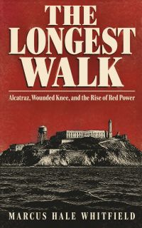 The Longest Walk: Alcatraz, Wounded Knee, and the Rise of Red Power