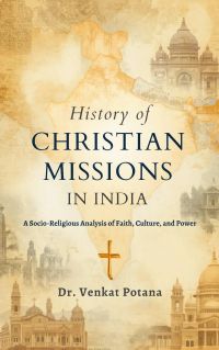 History of Christian Missions In India: A Socio-Religious Analysis of Faith, Culture, and Power