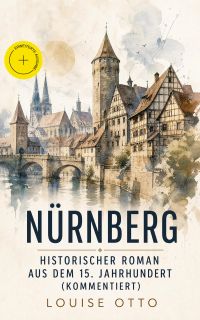 Nürnberg - Historischer Roman aus dem 15. Jahrhundert (Kommentiert)