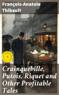 Crainquebille, Putois, Riquet and Other Profitable Tales