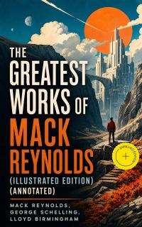 The Greatest Works of Mack Reynolds (Illustrated Edition) (Annotated)