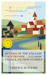 Echoes of the English Countryside – 3 Classic Village Fiction Stories