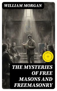 The Mysteries of Free Masons and Freemasonry