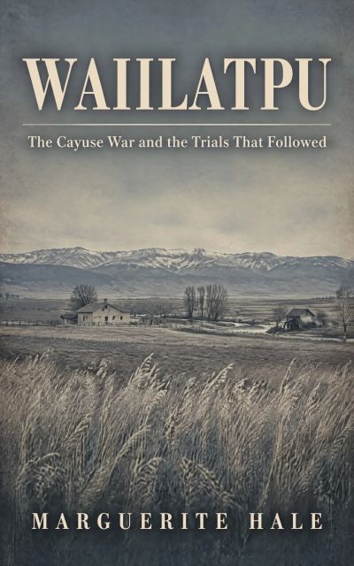 Waiilatpu: The Cayuse War and the Trials That Followed