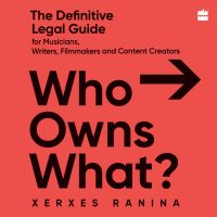 Who Owns What? The Definitive Legal Guide for Musicians, Writers, Film-Makers and Content Creators