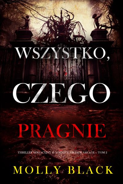 Wszystko, czego pragnie (Thriller sensacyjny o agentce FBI Jade Savage — Tom 2)