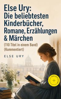 Else Ury: Die beliebtesten Kinderbücher, Romane, Erzählungen & Märchen (110 Titel in einem Band) (Kommentiert)