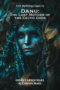 Danu: The Lost Mother of the Celtic Gods (Irish Mythology Sagas, #5)