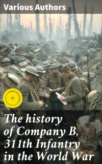The history of Company B, 311th Infantry in the World War