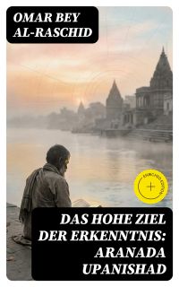 Das hohe Ziel der Erkenntnis: Aranada Upanishad