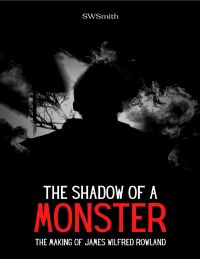 The Shadow of a Monster: The Making of James Wilfred Rowland