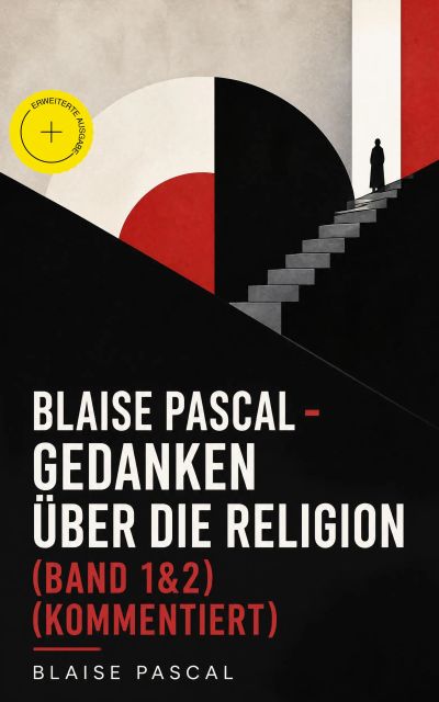 Blaise Pascal - Gedanken über die Religion (Band 1&2) (Kommentiert)