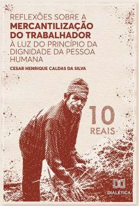 Reflexões sobre a mercantilização do trabalhador à luz do Princípio da Dignidade da Pessoa Humana