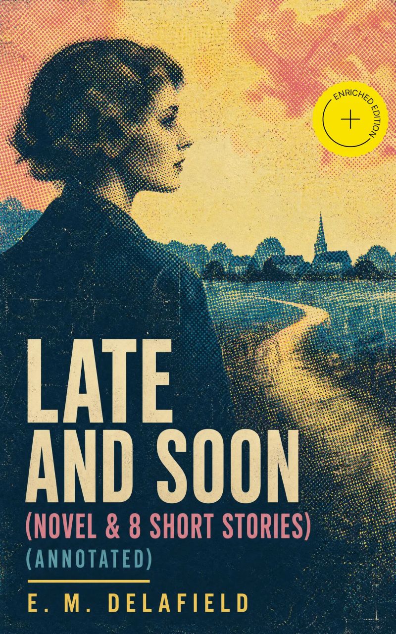 Late and Soon (NOVEL & 8 SHORT STORIES) (Annotated)