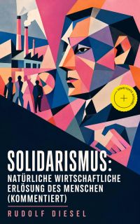 Solidarismus: Natürliche wirtschaftliche Erlösung des Menschen (Kommentiert)