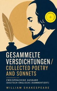 Gesammelte Versdichtungen / Collected Poetry and Sonnets - Zweisprachige Ausgabe (Deutsch-Englisch) (Kommentiert)