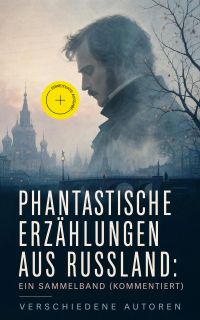 Phantastische Erzählungen aus Russland: Ein Sammelband (Kommentiert)