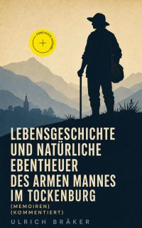 Lebensgeschichte und Natürliche Ebentheuer des Armen Mannes im Tockenburg (Memoiren) (Kommentiert)