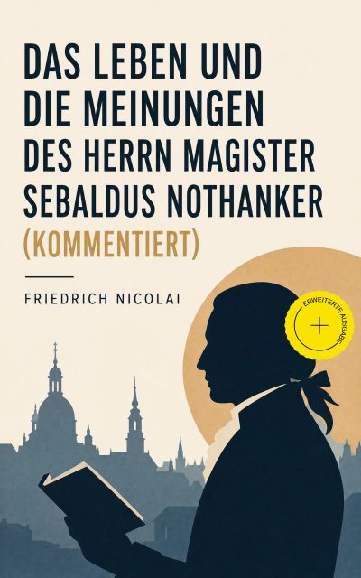 Das Leben und die Meinungen des Herrn Magister Sebaldus Nothanker (Kommentiert)